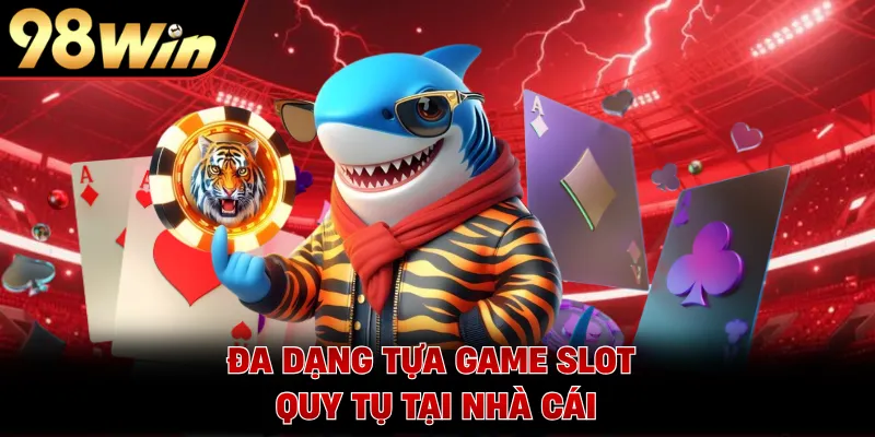 Đa dạng tựa game slot quy tụ tại nhà cái