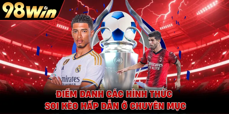 Điểm danh các hình thức soi kèo hấp dẫn ở chuyên mục