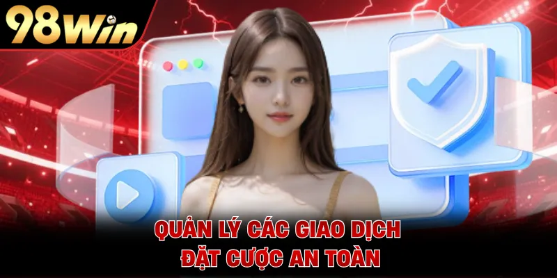Quản lý các giao dịch đặt cược an toàn